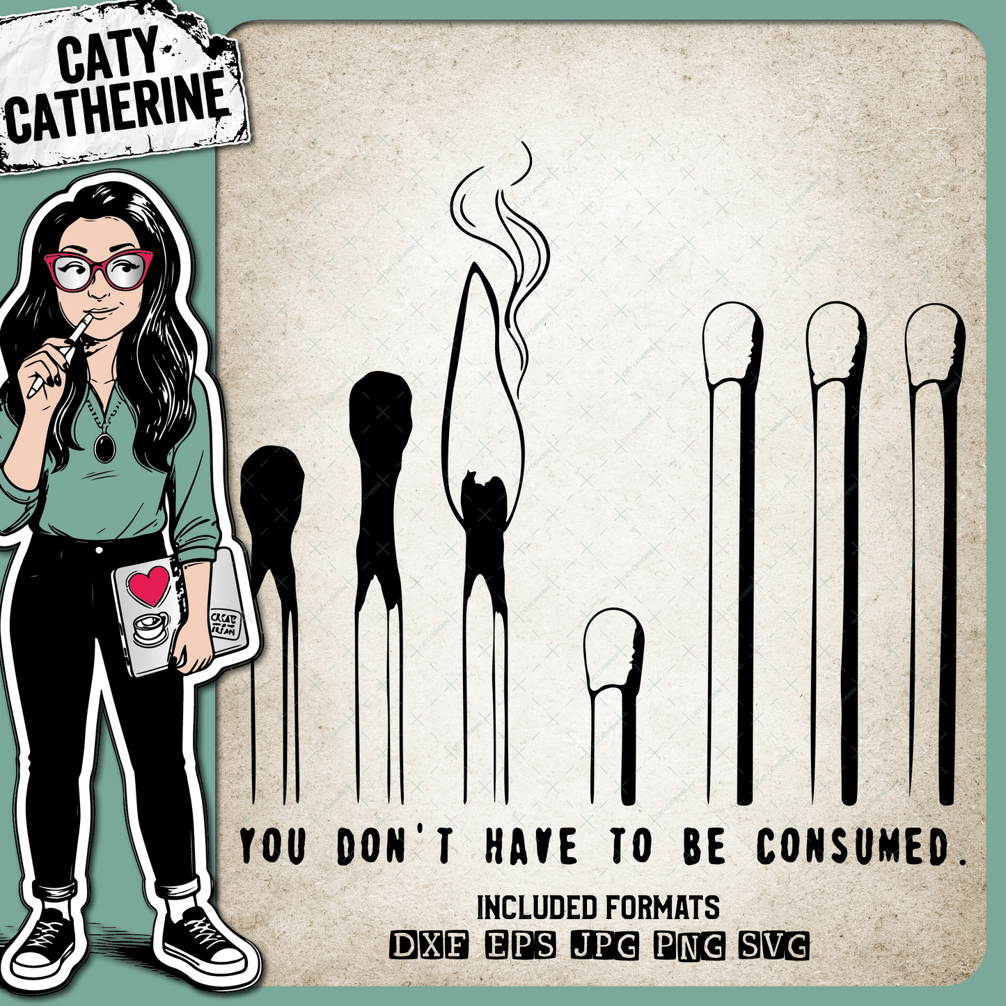 Matches You Don't Have To Be Consumed – Quotes & Sayings SVG Design by Caty Catherine