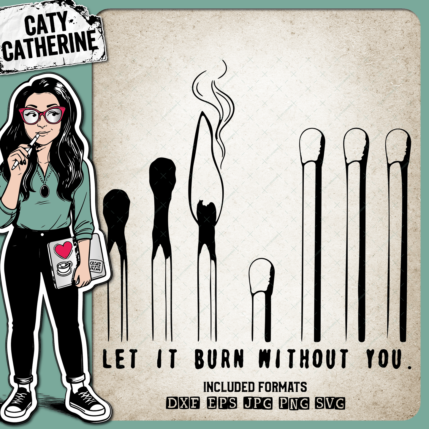 Matches Let It Burn Without You – Quotes & Sayings SVG Design by Caty Catherine