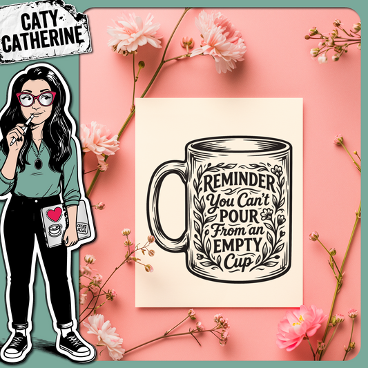 Reminder You Can't Pour From An Empty Cup – Quotes & Sayings SVG Design by Caty Catherine