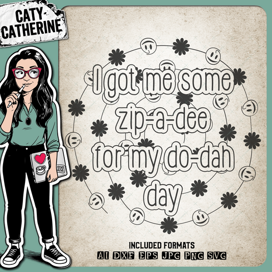 I Got Me Some Zip-A-Dee To My Do-Dah Day Cut – Quotes & Sayings SVG Design by Caty Catherine