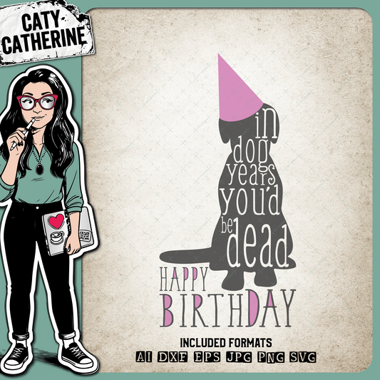 In Dog Years You'd Be Dead – Birthday SVG Design by Caty Catherine