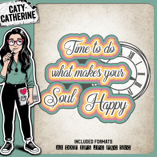 Time To Do What Makes Your Soul Happy – Quotes & Sayings SVG Design by Caty Catherine