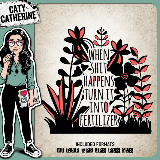 When Shit Happens Turn It Into Fertilizer – Quotes & Sayings SVG Design by Caty Catherine