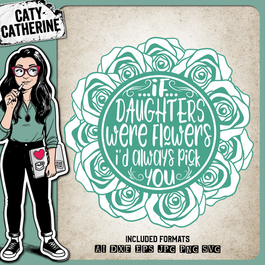 If Daughters Were Flowers I'd Always Pick You – Family SVG Design by Caty Catherine