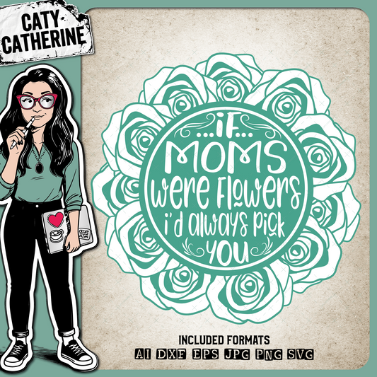 If Moms Were Flowers I'd Always Pick You – Family SVG Design by Caty Catherine