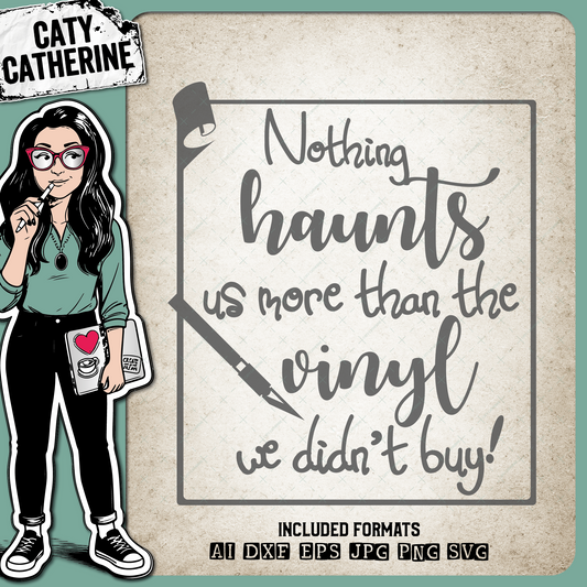Nothing Haunts Us More Than The Vinyl We Didn't Buy! – Quotes & Sayings SVG Design by Caty Catherine