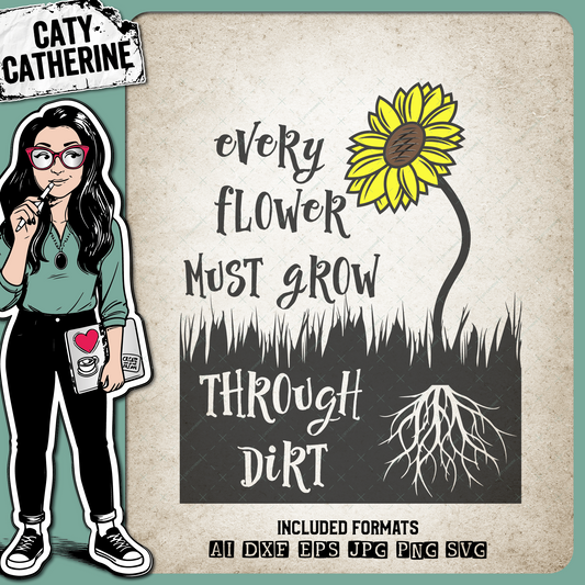 Every Flower Must Grow Through Dirt – Quotes & Sayings SVG Design by Caty Catherine