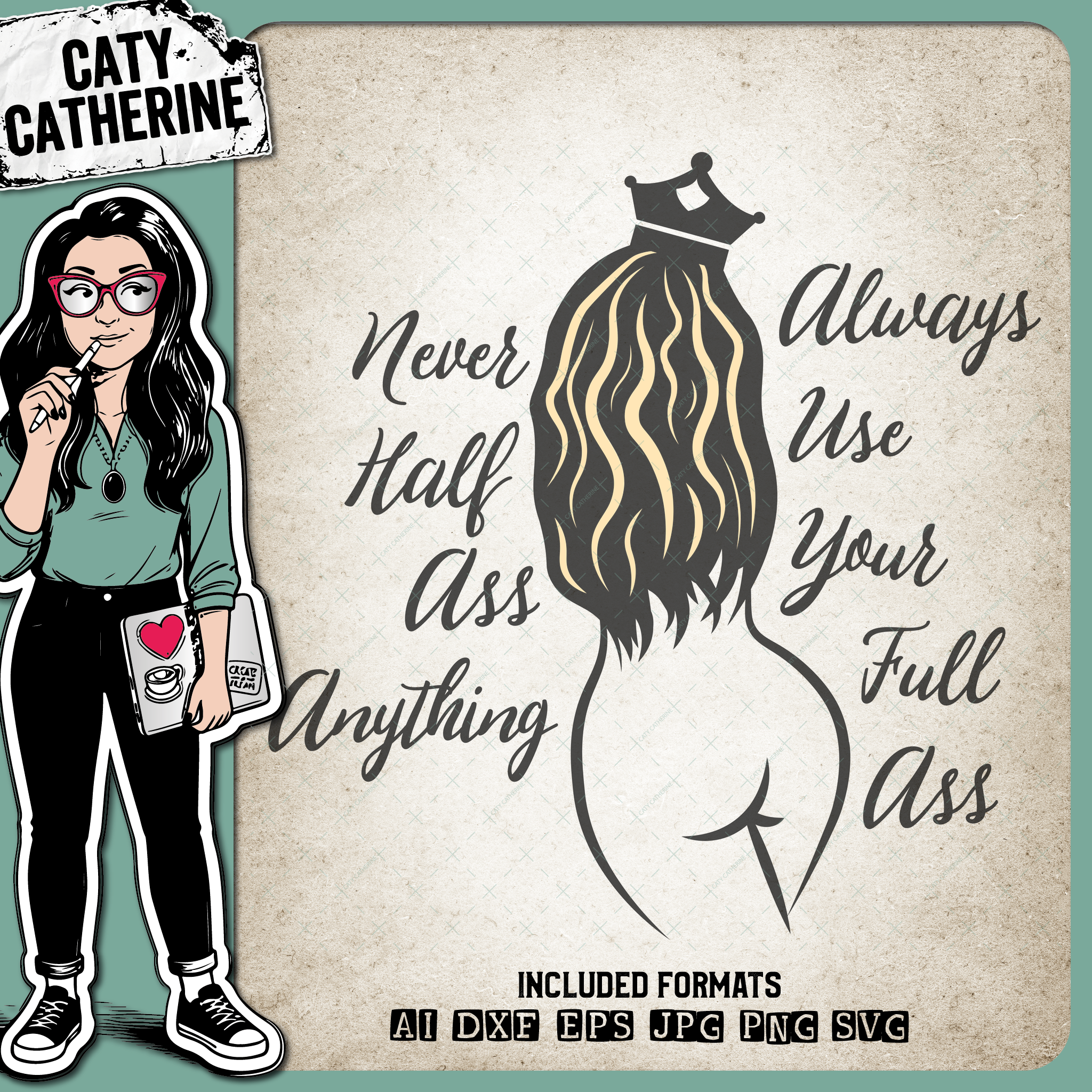 Never Half Ass Anything Always Use Your Full Ass with Crown – Quotes & Sayings SVG Design by Caty Catherine