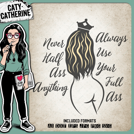 Never Half Ass Anything Always Use Your Full Ass with Crown – Quotes & Sayings SVG Design by Caty Catherine
