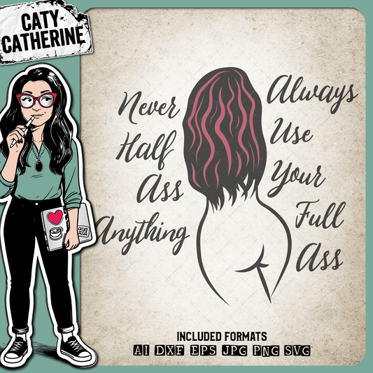 Never Half Ass Anything Always Use Your Full Ass – Quotes & Sayings SVG Design by Caty Catherine