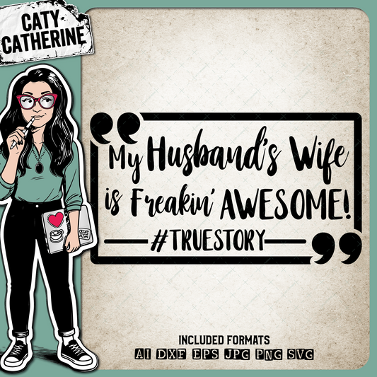My Husband's Wife Is Freakin' Awesome #TrueStory – Quotes & Sayings SVG Design by Caty Catherine
