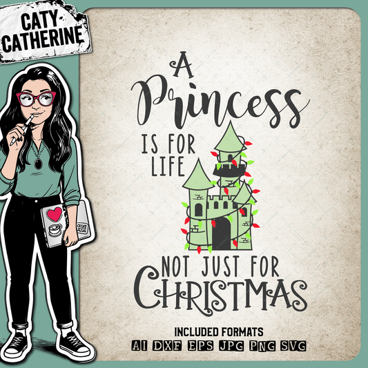 A Princess Is For Life Not Just For Christmas – SVG Design by Caty Catherine