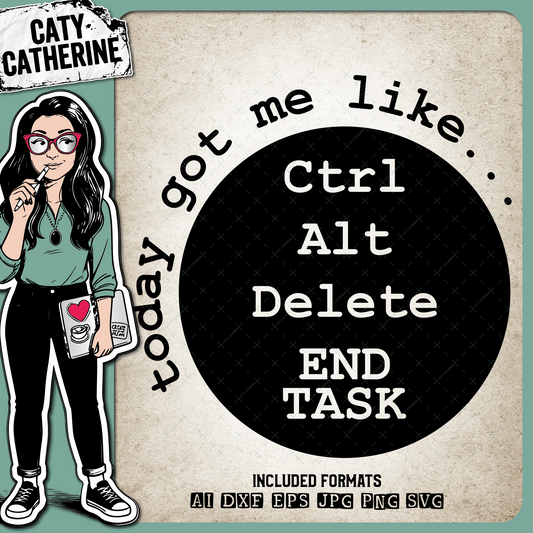 Today Got Me Like Ctrl Alt Delete END TASK – Quotes & Sayings SVG Design by Caty Catherine