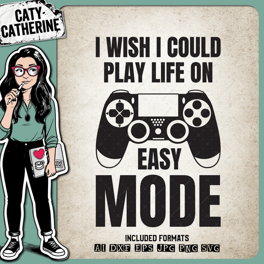 I Wish I Could Play Life On Easy Mode – Quotes & Sayings SVG Design by Caty Catherine