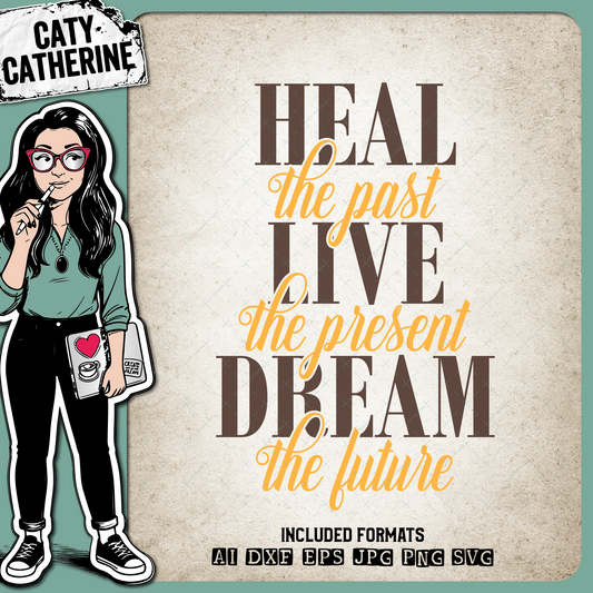Heal The Past Live The Present Dream The Future – Quotes & Sayings SVG Design by Caty Catherine