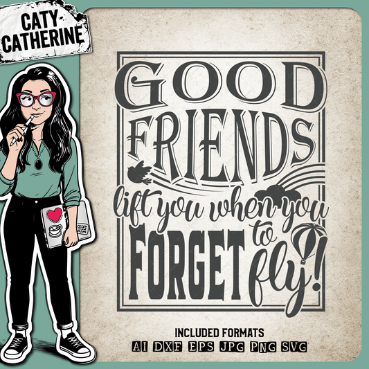 Good Friends Lift You When You Forget To Fly Friendship – SVG Design by Caty Catherine