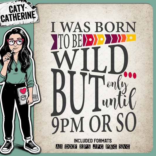 I Was Born To Be Wild But Only Until 9PM Or So – Quotes & Sayings SVG Design by Caty Catherine