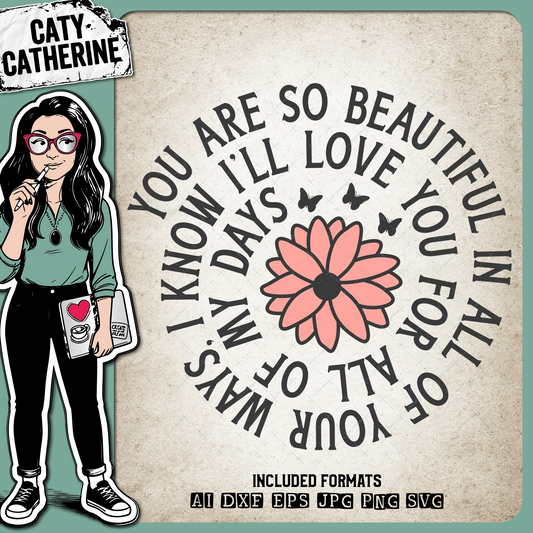 You Are So Beautiful In All Of Your Ways, I know I'll Love You For All Of My Days – Quotes & Sayings SVG Design by Caty Catherine