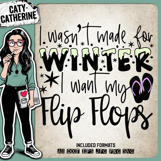 I Wasn't Made For Winter, I Want My Flip Flops – Quotes & Sayings SVG Design by Caty Catherine