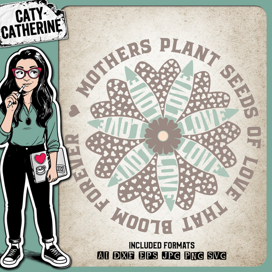 Mothers Plant Seeds Of Love That Bloom Forever Mother's Day Flower – Mother’s Day SVG Design by Caty Catherine