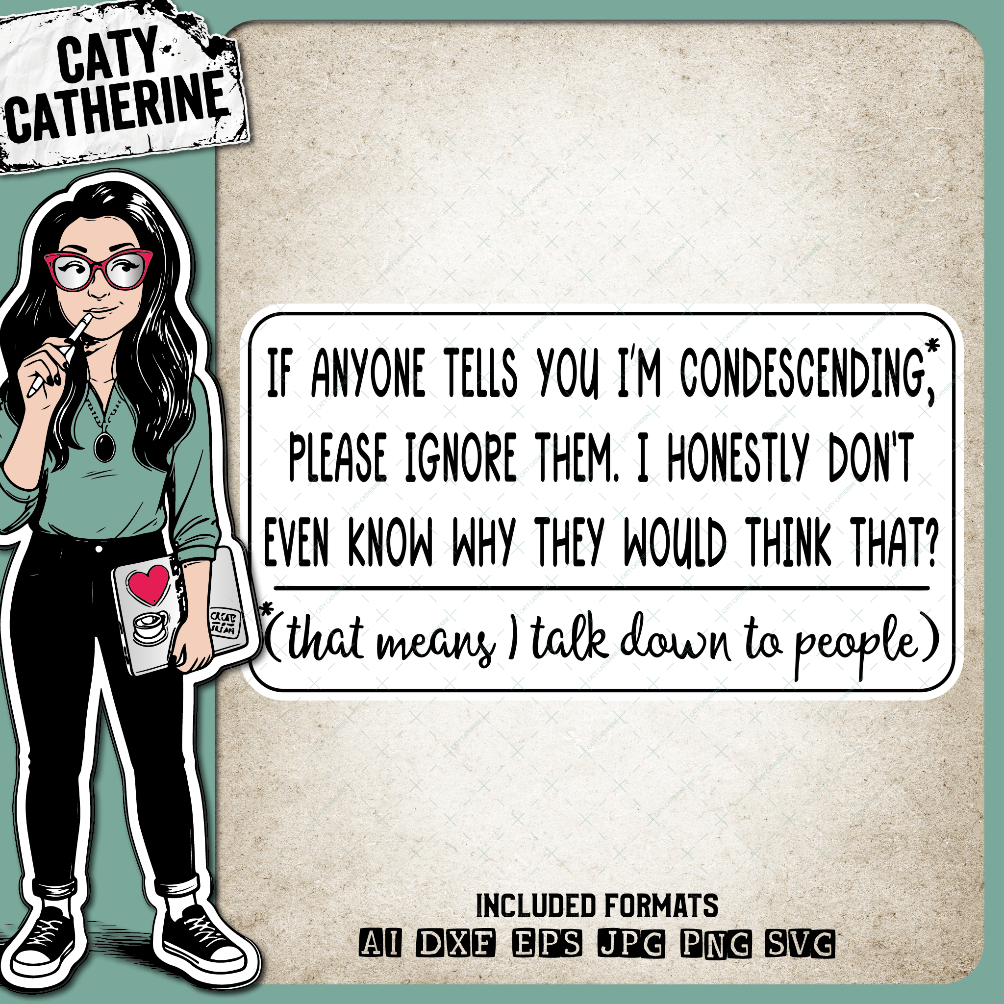 If Anyone Tells You I'm Condescending Please Ignore Them That Means I Talk Down To People – Quotes & Sayings SVG Design by Caty Catherine