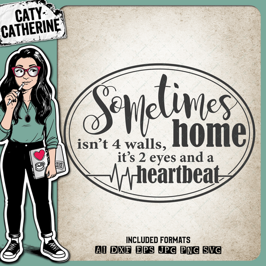 Sometimes Home Isn't 4 Walls, It's 2 Eyes And A Heartbeat – Quotes & Sayings SVG Design by Caty Catherine