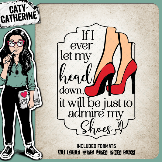 If I Ever Let My Head Down It Will Be Just To Admire My Shoes Inspirational Woman Quote – Quotes & Sayings SVG Design by Caty Catherine