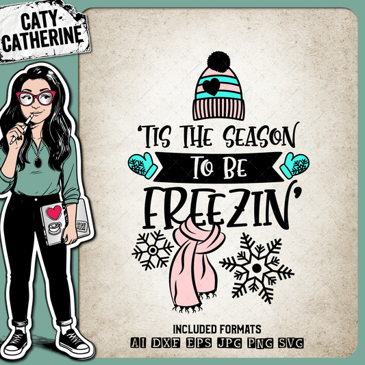 Tis The Season To Be Freezin' Winter Season Christmas – SVG Design by Caty Catherine