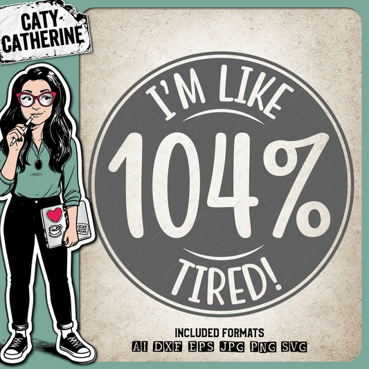 I'm Like 104% Tired Badge – Quotes & Sayings SVG Design by Caty Catherine