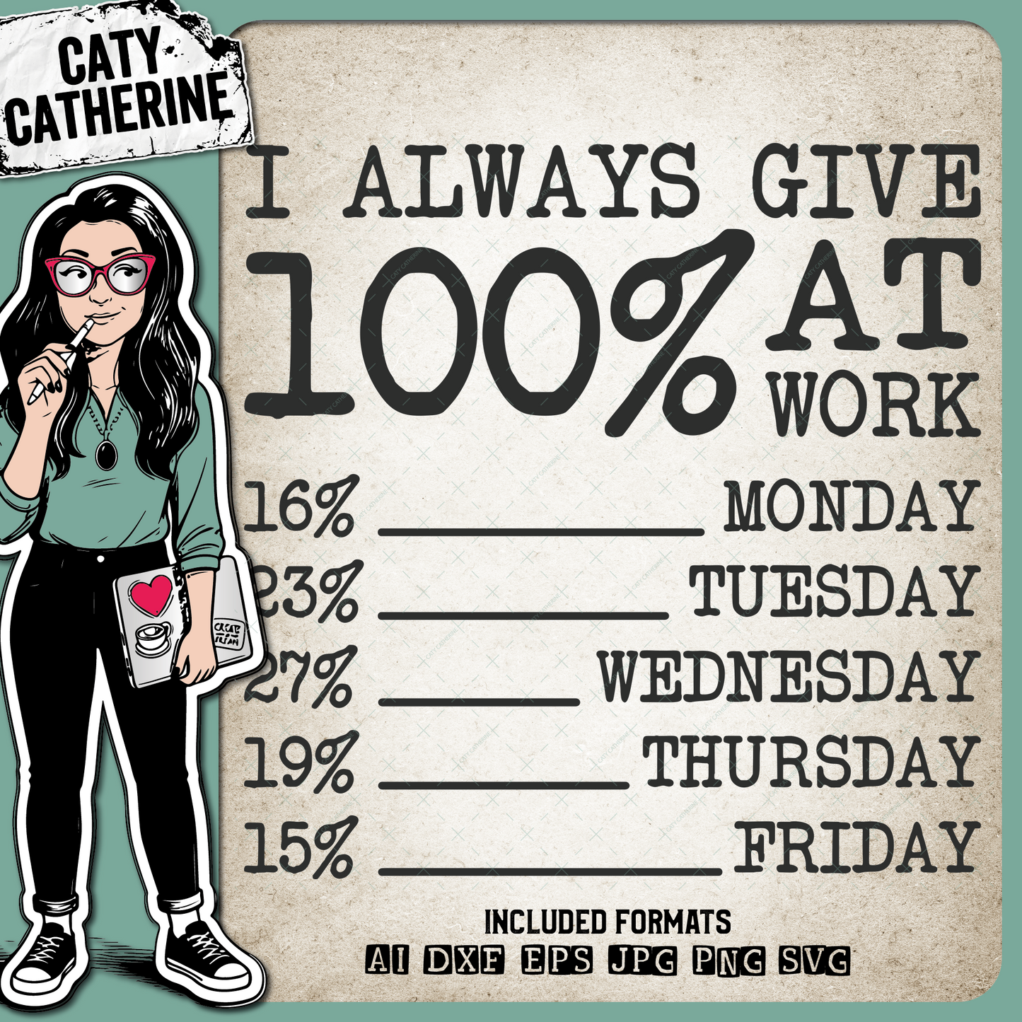 I Always Give 100% At Work 16% Monday 23% Tuesday 27% Wednesday 19% Thursday 15% Friday Funny Work Quote – Occupations SVG Design by Caty Catherine