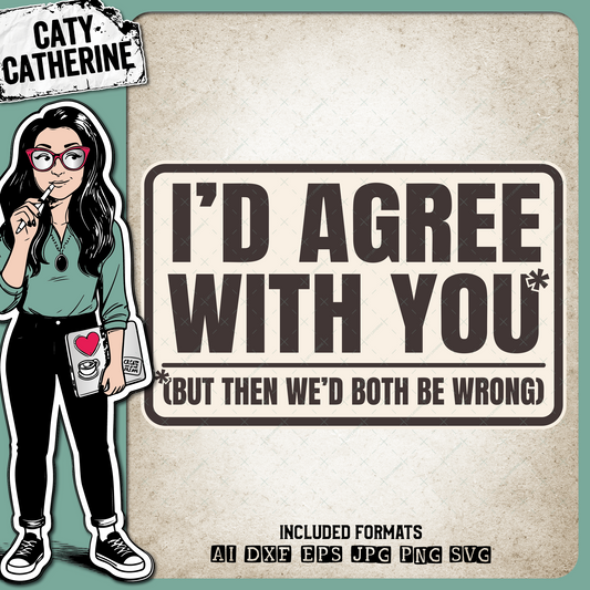 I'd Agree With You But Then We'd Both Be Wrong Funny Quote – Quotes & Sayings SVG Design by Caty Catherine