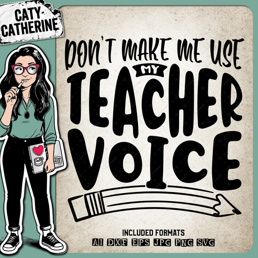 Don't Make Me Use My Teacher Voice Funny Quote – Education SVG Design by Caty Catherine