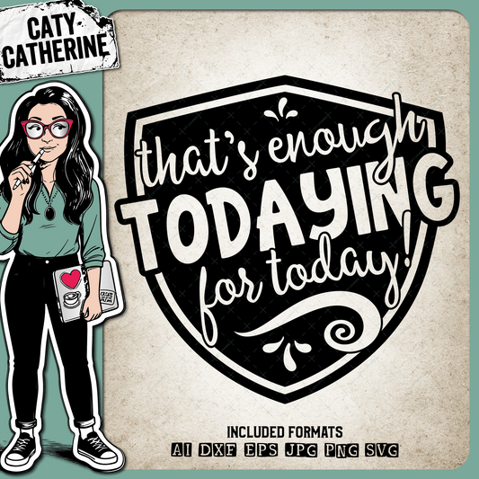 That's Enough Todaying For Today Funny Adult Quote – Quotes & Sayings SVG Design by Caty Catherine