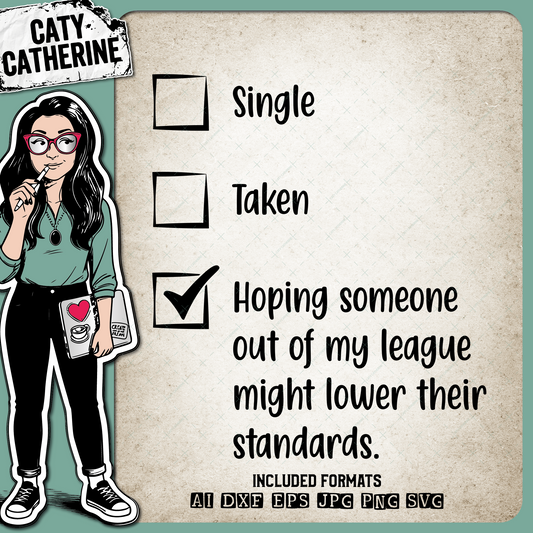 Single Taken Hoping Someone Out Of My League Might Lower Their Standards – Valentine’s Day SVG Design by Caty Catherine