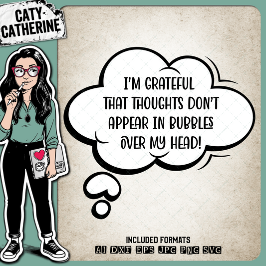 I'm Grateful That Thoughts Don't Appear In Bubbles Over My Head Funny Quote – Quotes & Sayings SVG Design by Caty Catherine