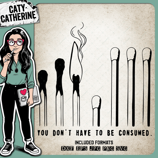 Matches You Don't Have To Be Consumed – Quotes & Sayings SVG Design by Caty Catherine
