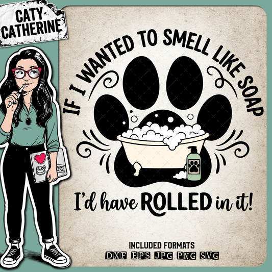 If I Wanted To Smell Like Soap I'd Have Rolled In It Funny Dog Quote – Quotes & Sayings SVG Design by Caty Catherine