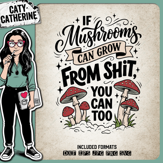 If Mushrooms Can Grow From Shit You Can Too Motivational Quote – Quotes & Sayings SVG Design by Caty Catherine