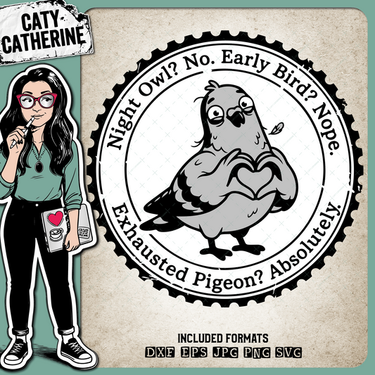 Night Owl? No. Early Bird? Nope. Exhausted Pigeon? Absolutely. – Quotes & Sayings SVG Design by Caty Catherine
