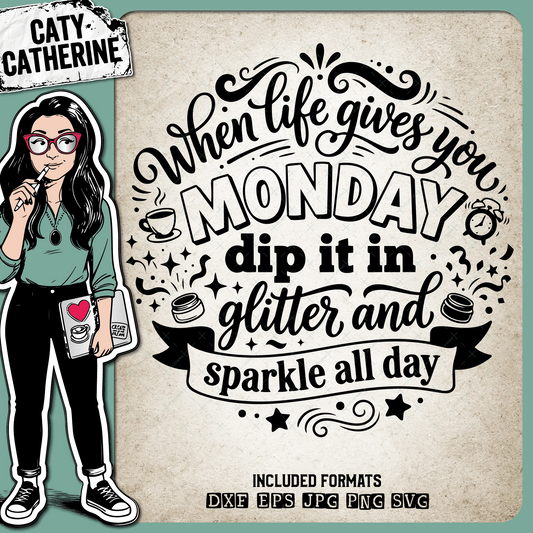 When Life Gives You Monday Dip It In Glitter And Sparkle All Day – Quotes & Sayings SVG Design by Caty Catherine