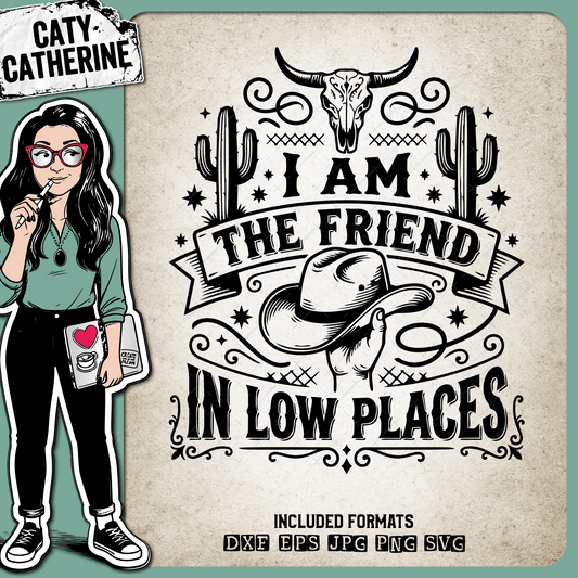 I Am The Friend In Low Places – Western SVG Design by Caty Catherine